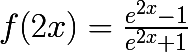 \huge f(2x)=\frac{e^{2x}-1}{e^{2x}+1}